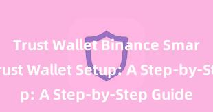 Trust Wallet Binance Smart Chain Trust Wallet Setup: A Step-by-Step Guide