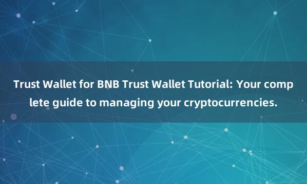 Trust Wallet for BNB Trust Wallet Tutorial: Your complete guide to managing your cryptocurrencies.